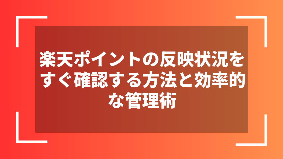 楽天ポイントの反映状況をすぐ確認する方法と効率的な管理術