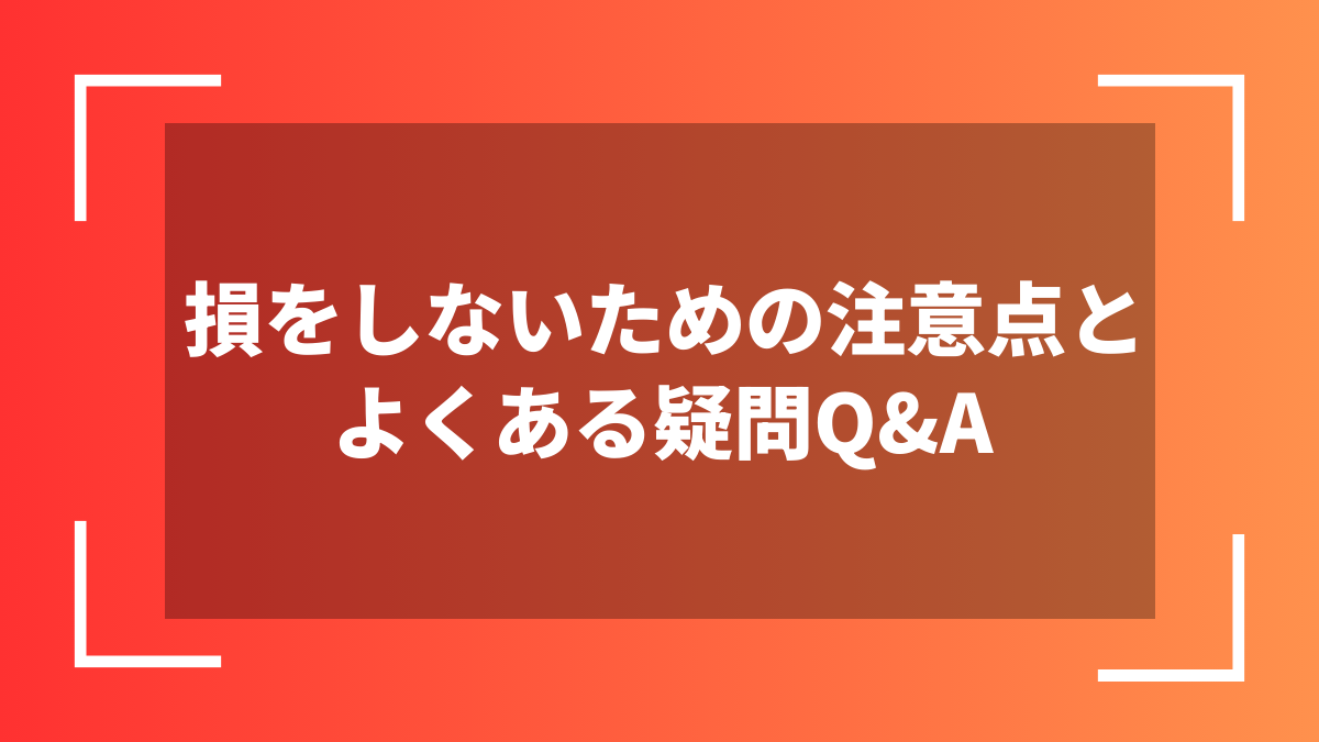 損をしないための注意点とよくある疑問Q&A