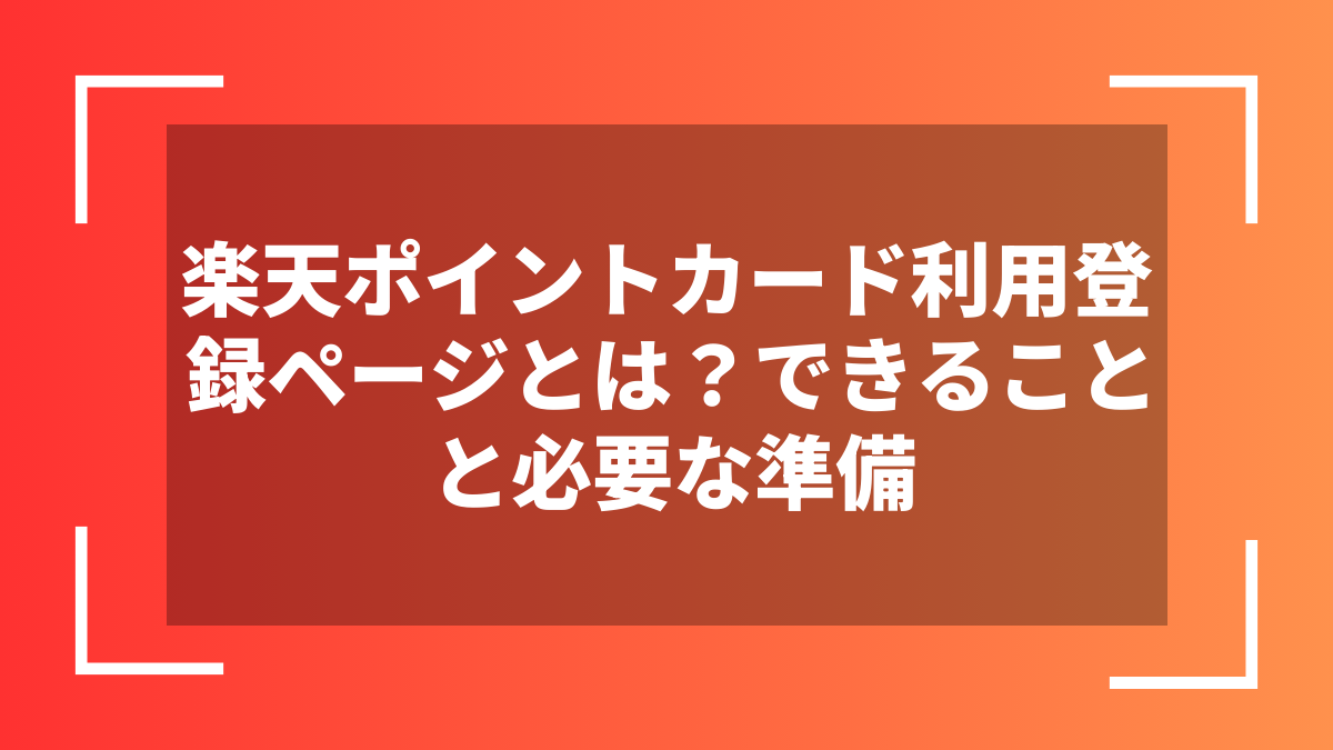 楽天ポイントカード利用登録ページとは?できることと必要な準備