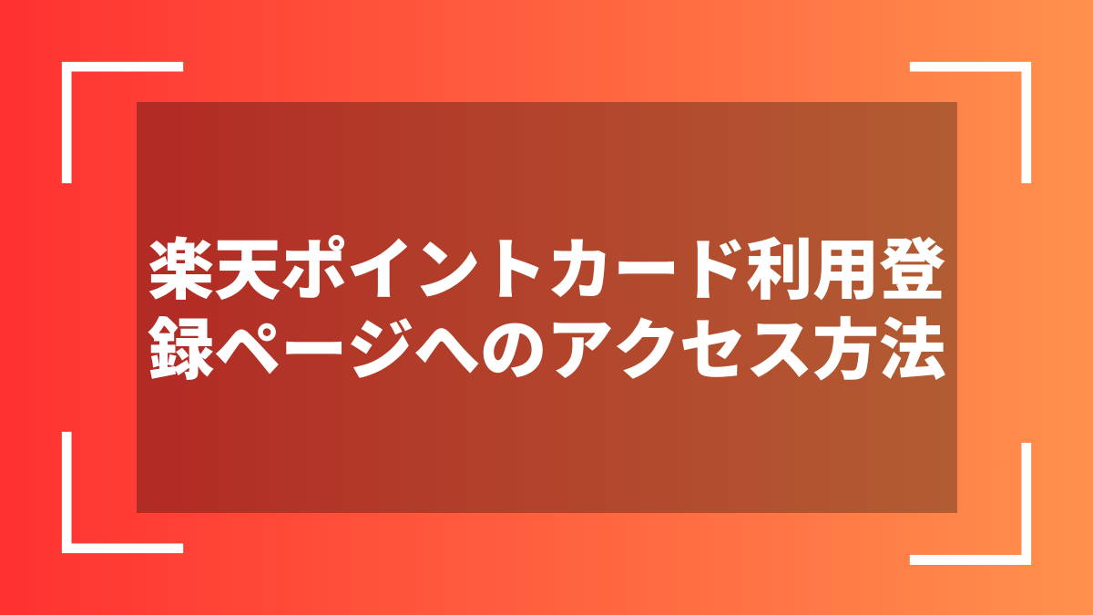楽天ポイントカード利用登録ページへのアクセス方法