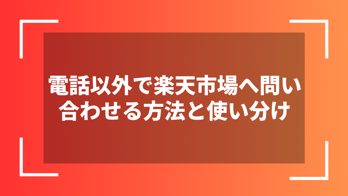 電話以外で楽天市場へ問い合わせる方法と使い分け