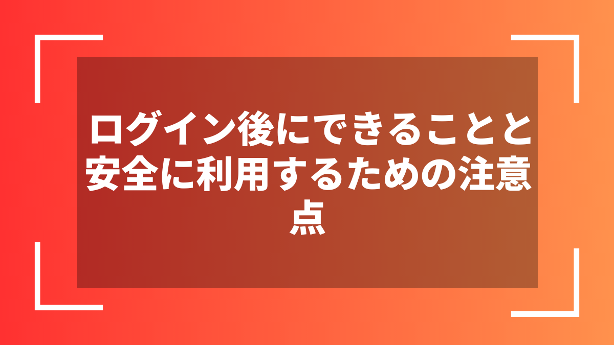ログイン後にできることと安全に利用するための注意点