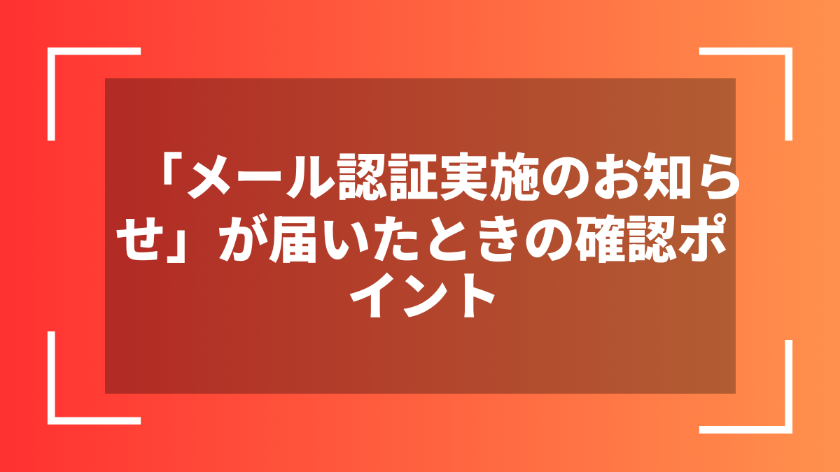 「メール認証実施のお知らせ」が届いたときの確認ポイント