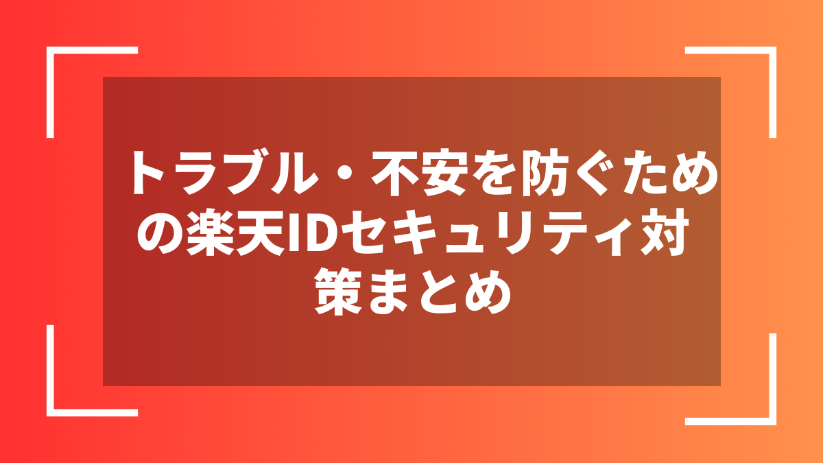トラブル・不安を防ぐための楽天IDセキュリティ対策まとめ