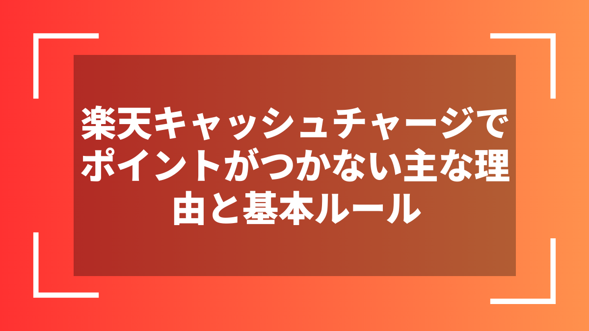 楽天キャッシュチャージでポイントがつかない主な理由と基本ルール