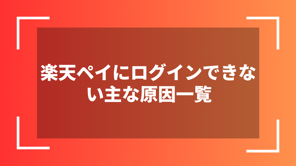 楽天ペイにログインできない主な原因一覧