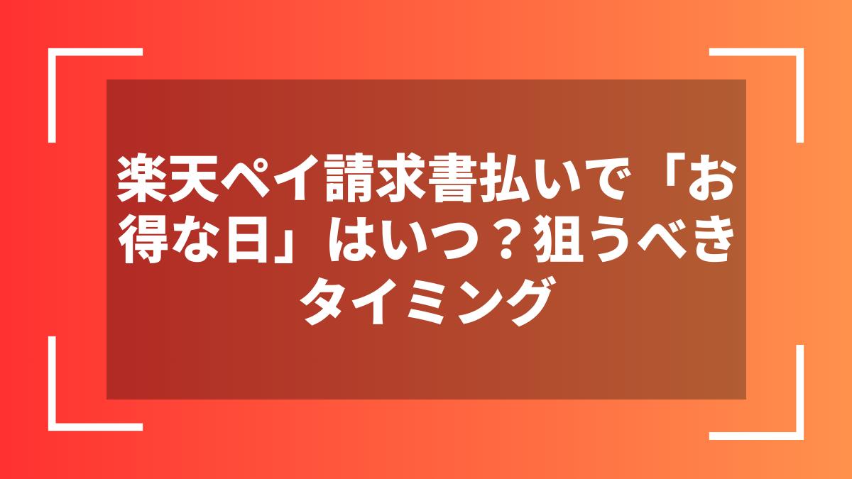 楽天ペイ請求書払いで「お得な日」はいつ？狙うべきタイミング