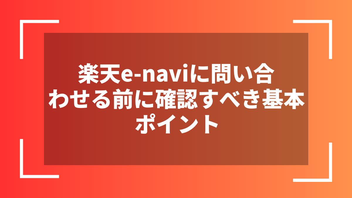 楽天e-naviに問い合わせる前に確認すべき基本ポイント