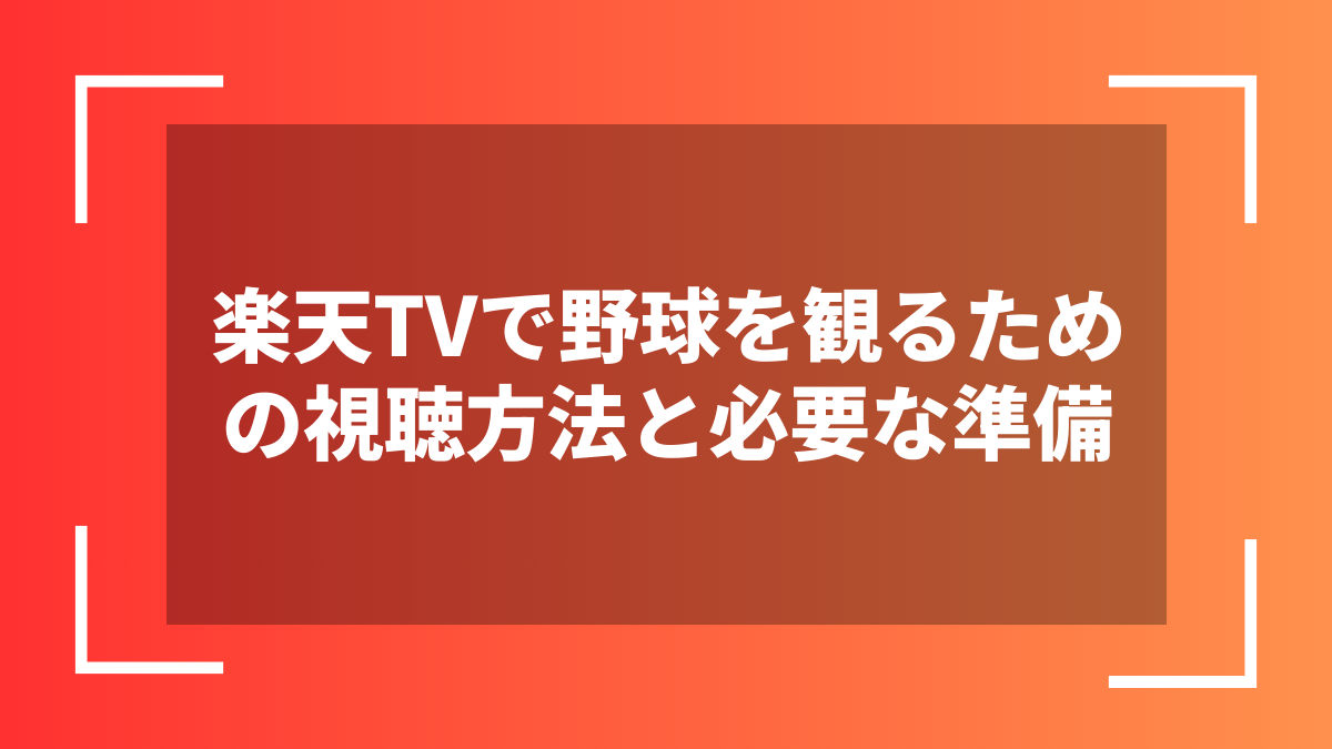 楽天TVで野球を観るための視聴方法と必要な準備