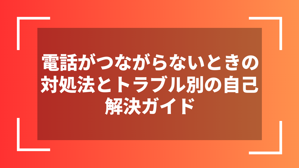 電話がつながらないときの対処法とトラブル別の自己解決ガイド