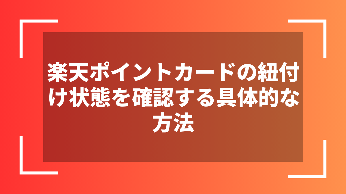 楽天ポイントカードの紐付け状態を確認する具体的な方法
