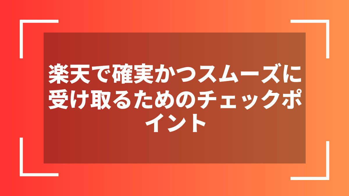 楽天で確実かつスムーズに受け取るためのチェックポイント