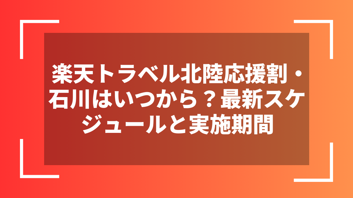 楽天トラベル北陸応援割・石川はいつから？最新スケジュールと実施期間