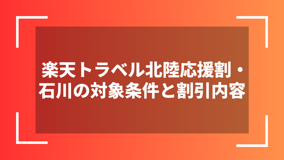 楽天トラベル北陸応援割・石川の対象条件と割引内容