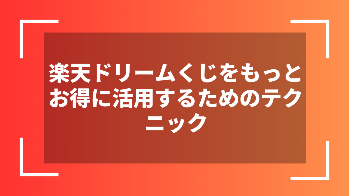 楽天ドリームくじをもっとお得に活用するためのテクニック