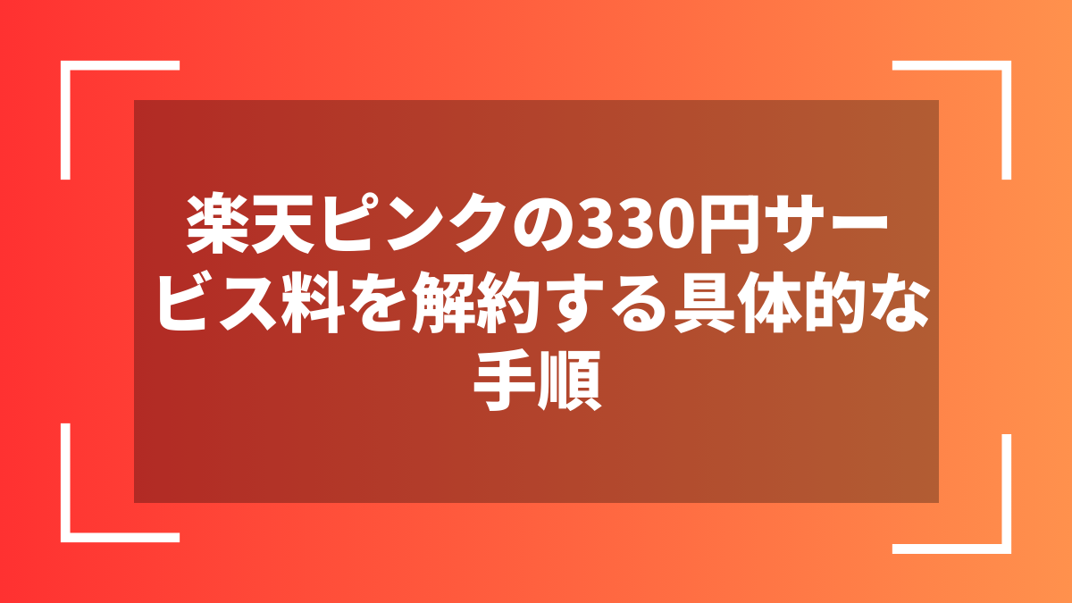 楽天ピンクの330円サービス料を解約する具体的な手順