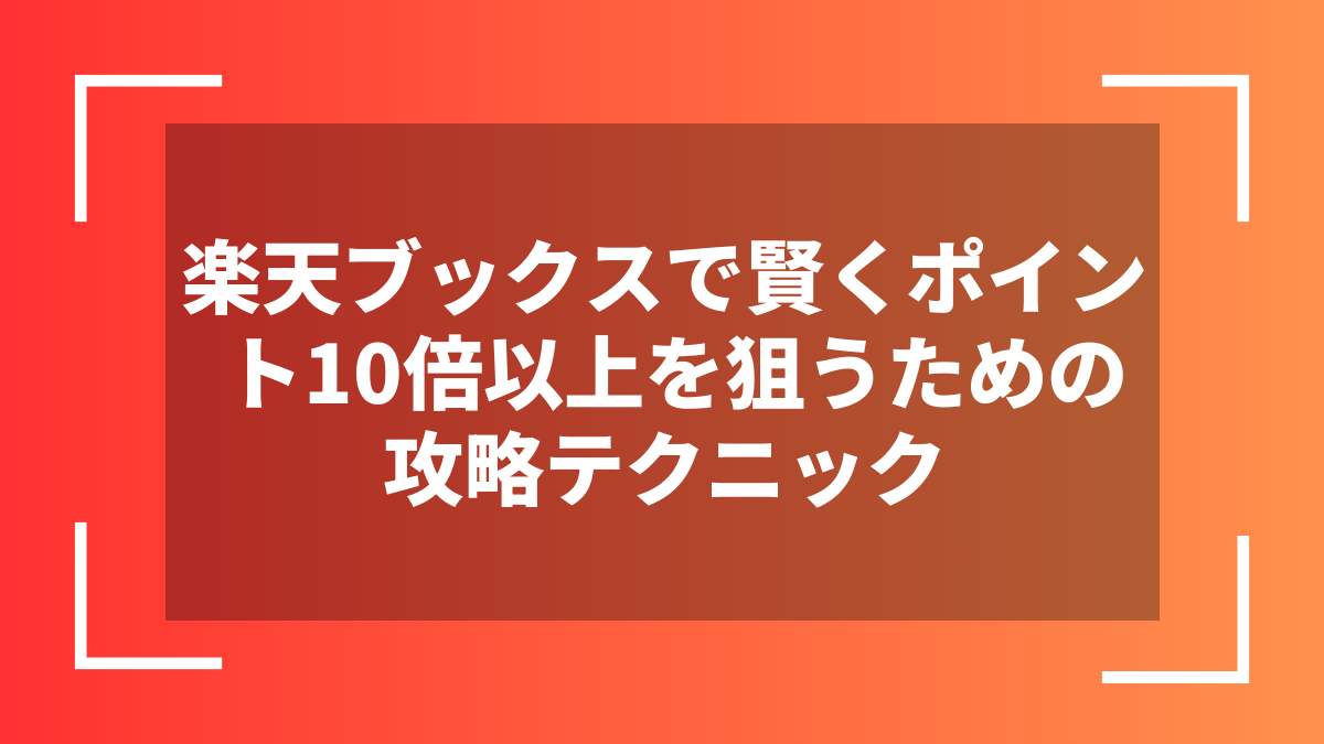 楽天ブックスで賢くポイント10倍以上を狙うための攻略テクニック