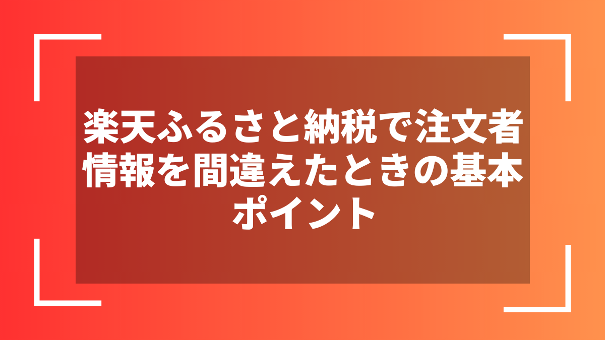 楽天ふるさと納税で注文者情報を間違えたときの基本ポイント