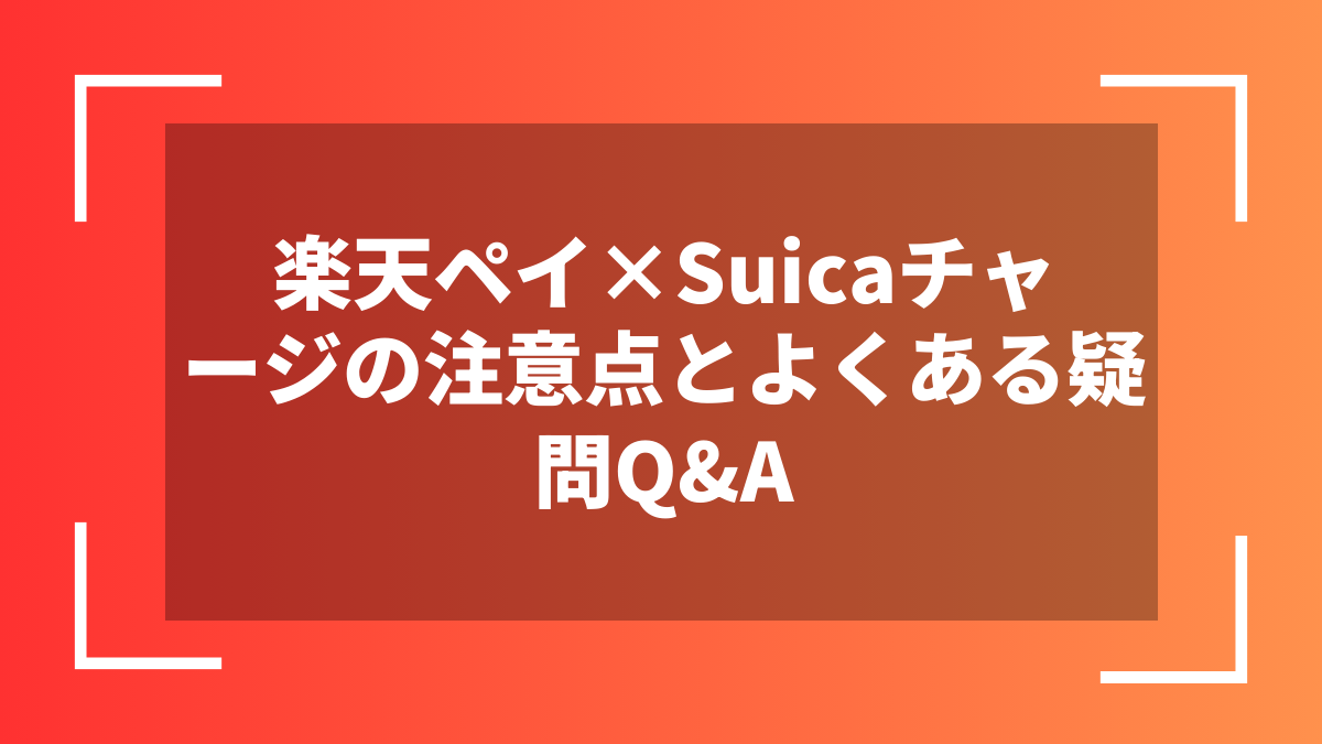 楽天ペイ×Suicaチャージの注意点とよくある疑問Q&A