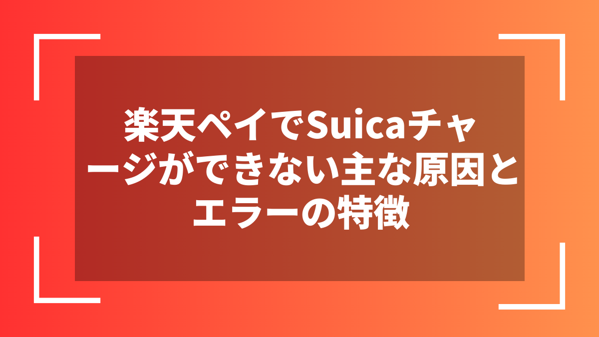 楽天ペイでSuicaチャージができない主な原因とエラーの特徴