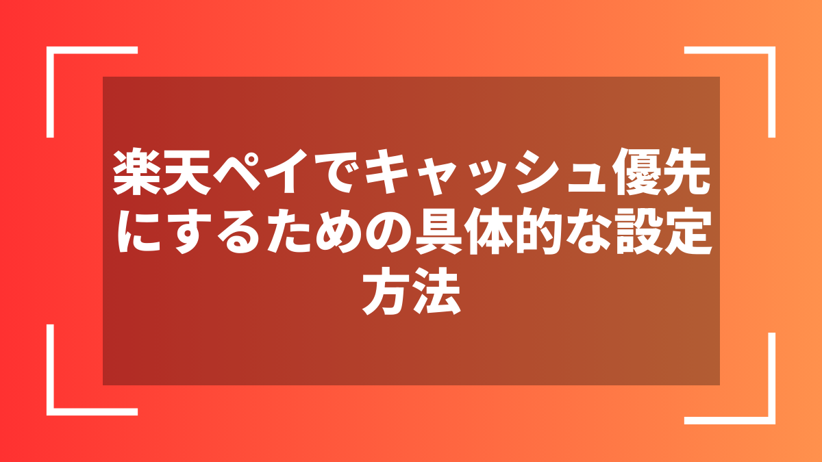 楽天ペイでキャッシュ優先にするための具体的な設定方法