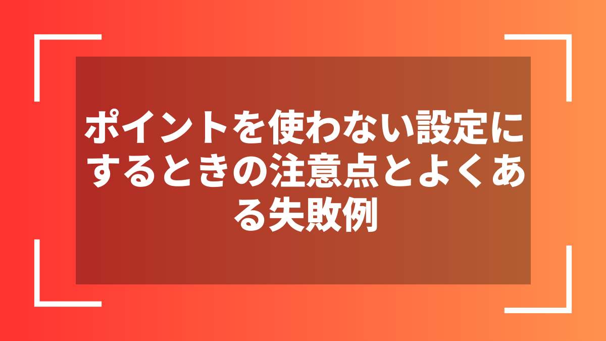 ポイントを使わない設定にするときの注意点とよくある失敗例