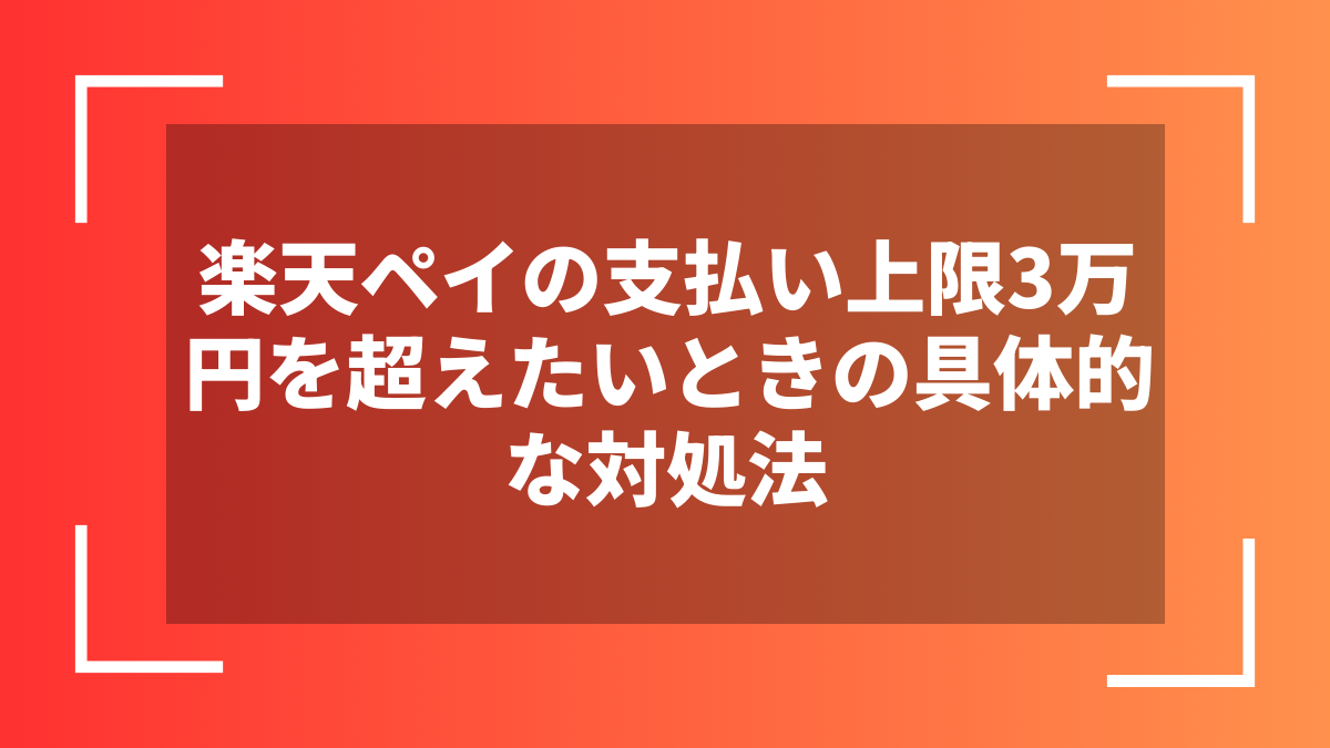 楽天ペイの支払い上限3万円を超えたいときの具体的な対処法