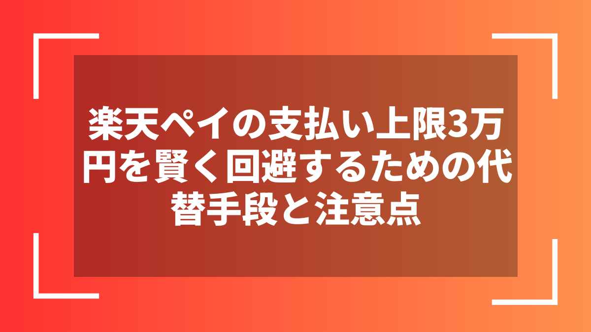 楽天ペイの支払い上限3万円を賢く回避するための代替手段と注意点