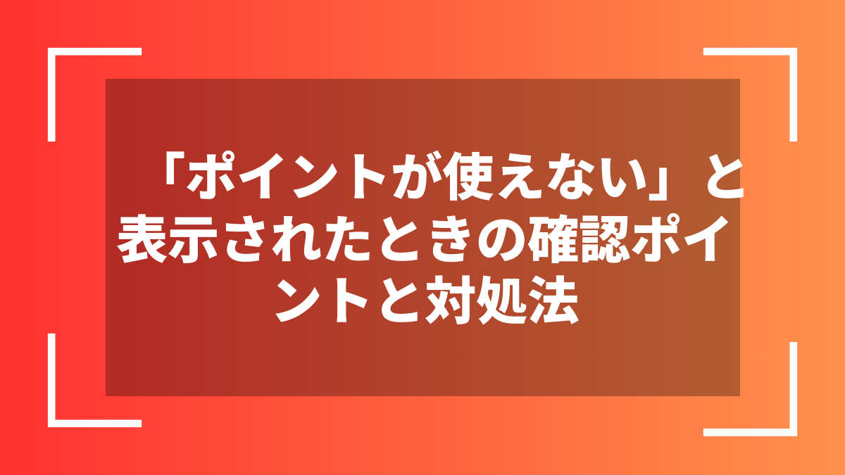「ポイントが使えない」と表示されたときの確認ポイントと対処法
