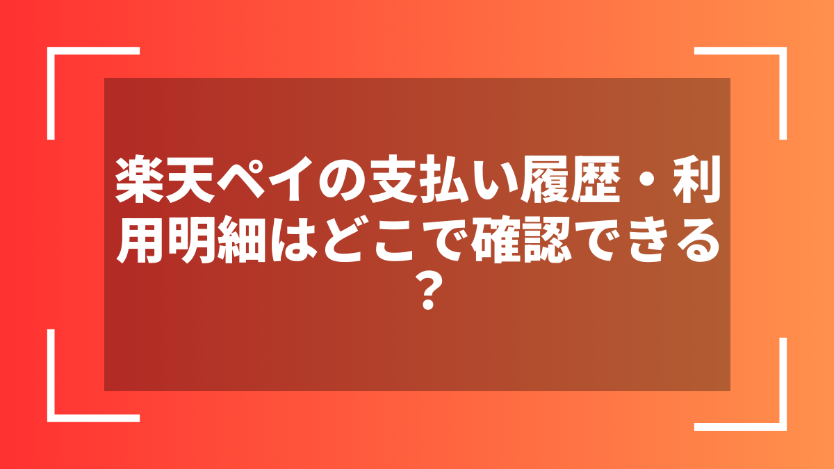 楽天ペイの支払い履歴・利用明細はどこで確認できる?