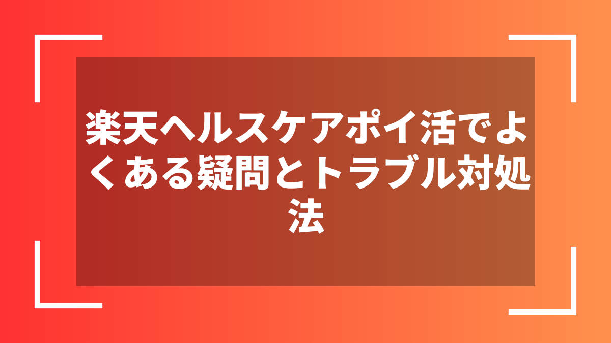楽天ヘルスケアポイ活でよくある疑問とトラブル対処法