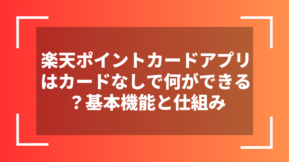 楽天ポイントカードアプリはカードなしで何ができる？基本機能と仕組み