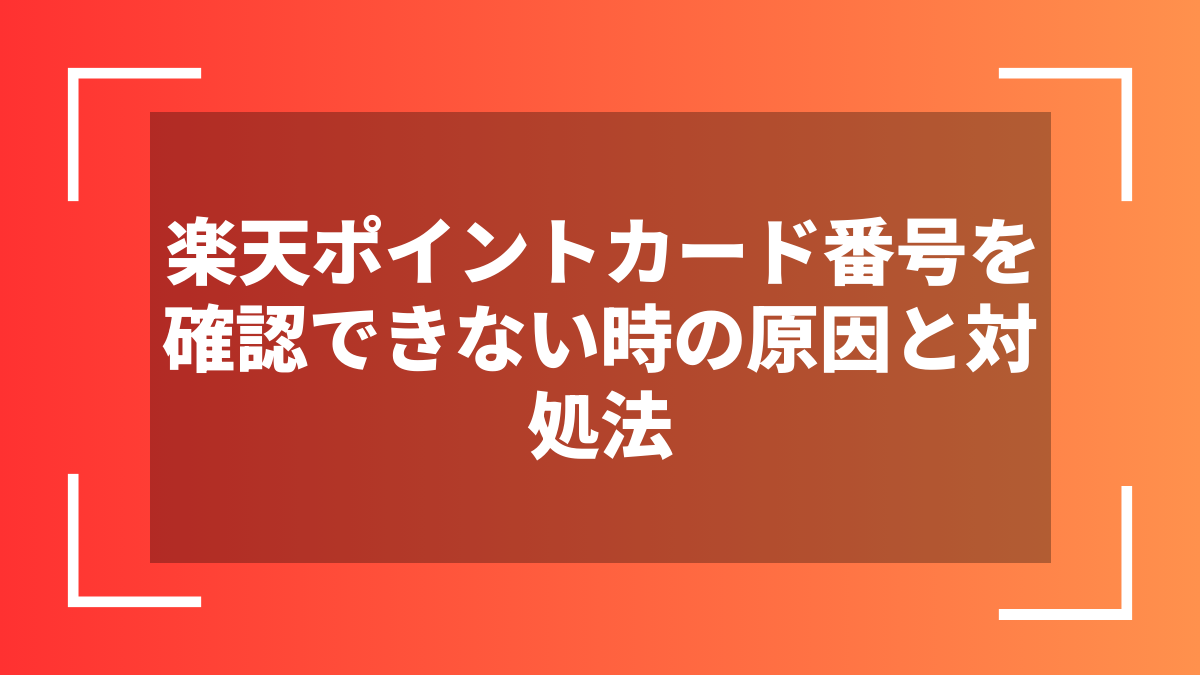 楽天ポイントカード番号を確認できない時の原因と対処法