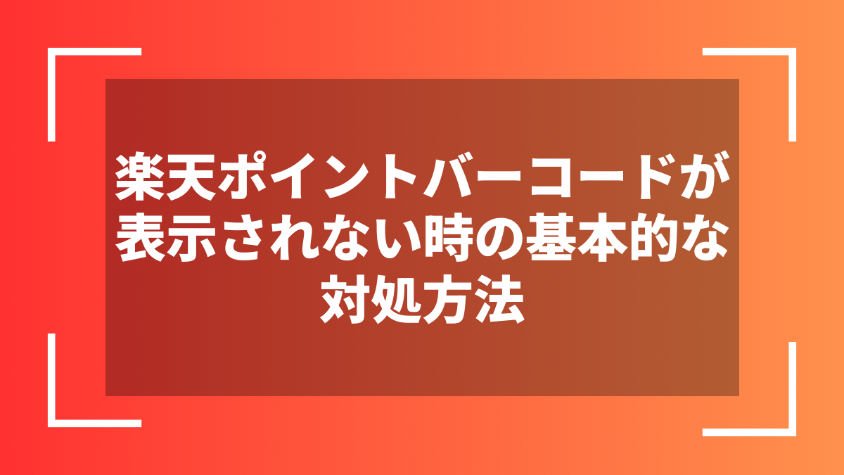 楽天ポイントバーコードが表示されない時の基本的な対処方法