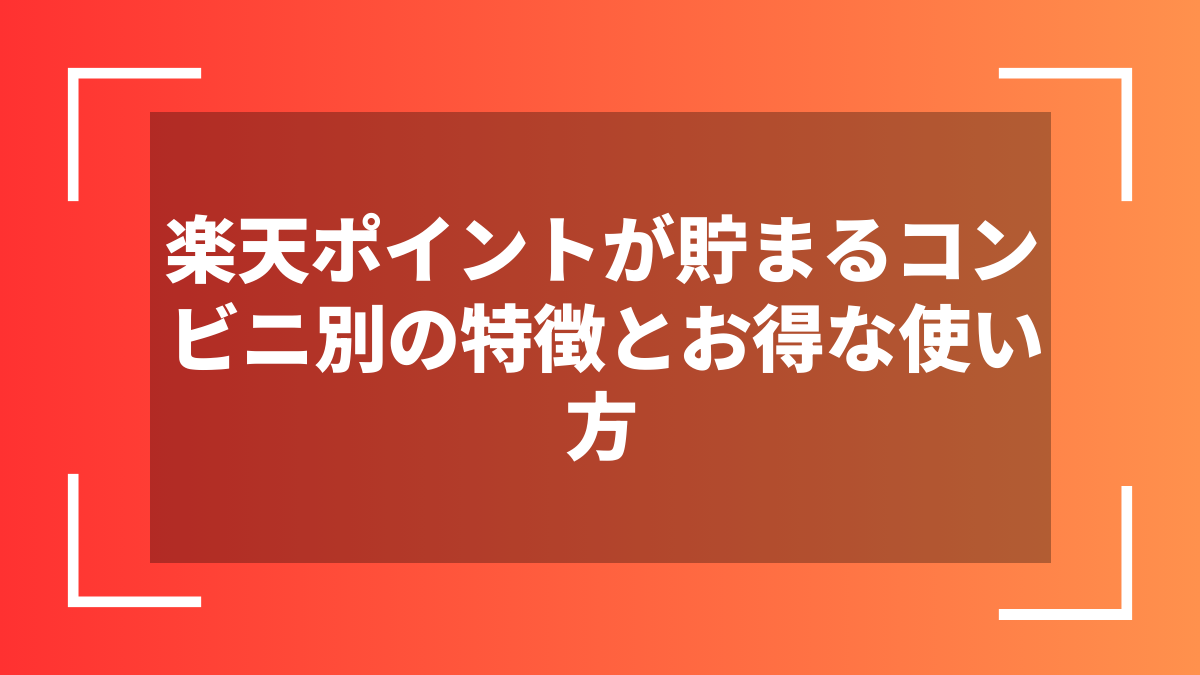楽天ポイントが貯まるコンビニ別の特徴とお得な使い方