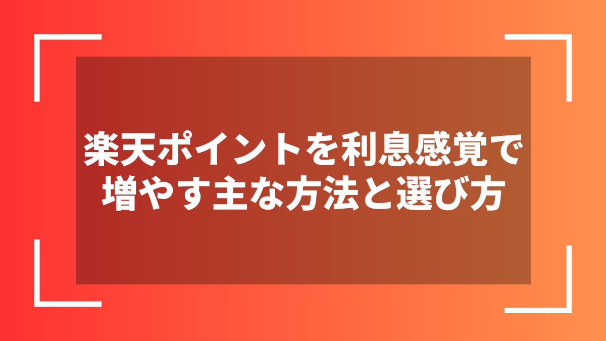 楽天ポイントを利息感覚で増やす主な方法と選び方
