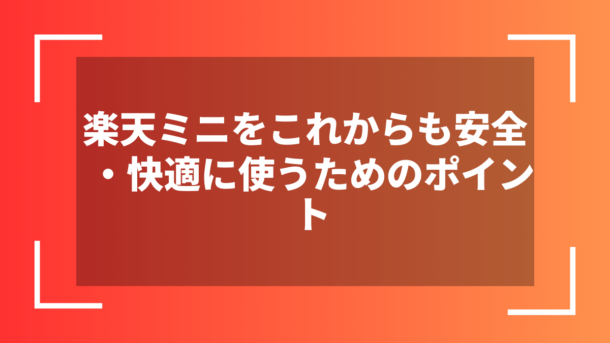 楽天ミニをこれからも安全・快適に使うためのポイント
