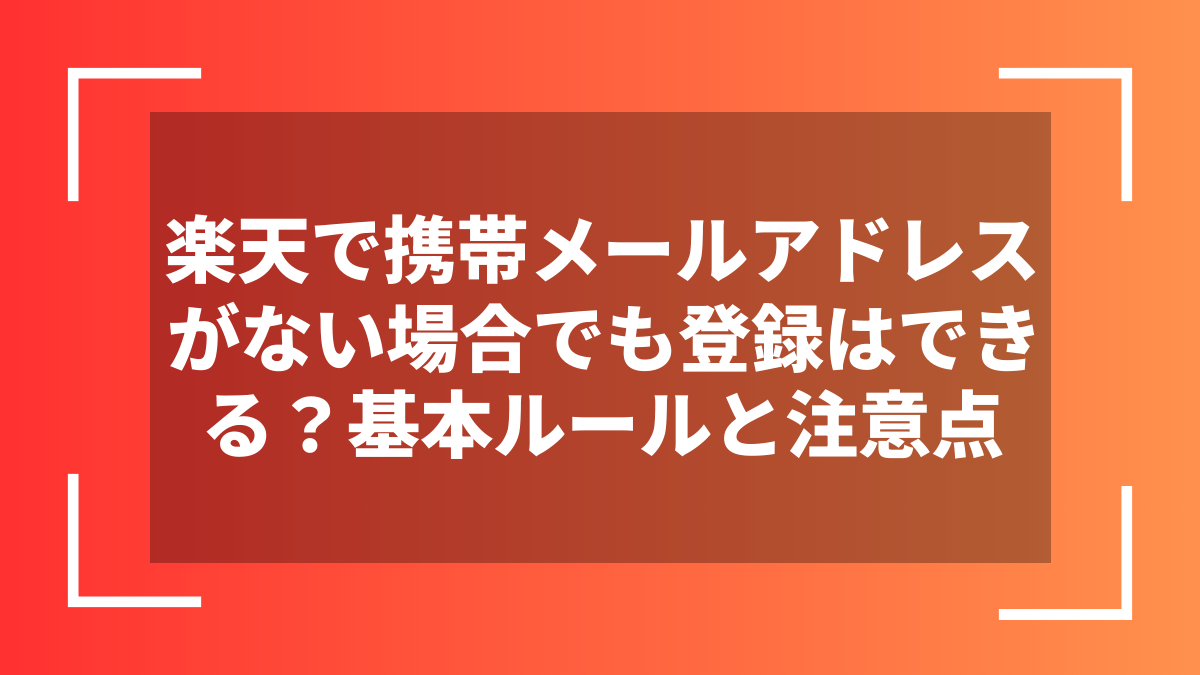 楽天で携帯メールアドレスがない場合でも登録はできる?基本ルールと注意点