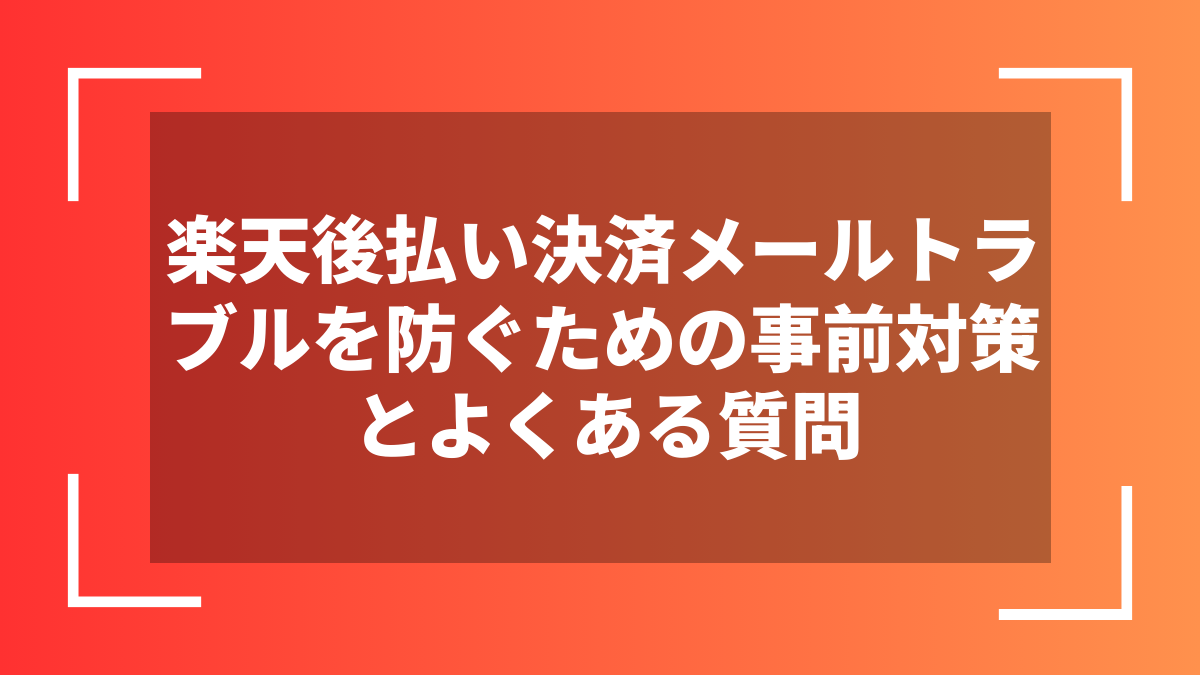 楽天後払い決済メールトラブルを防ぐための事前対策とよくある質問