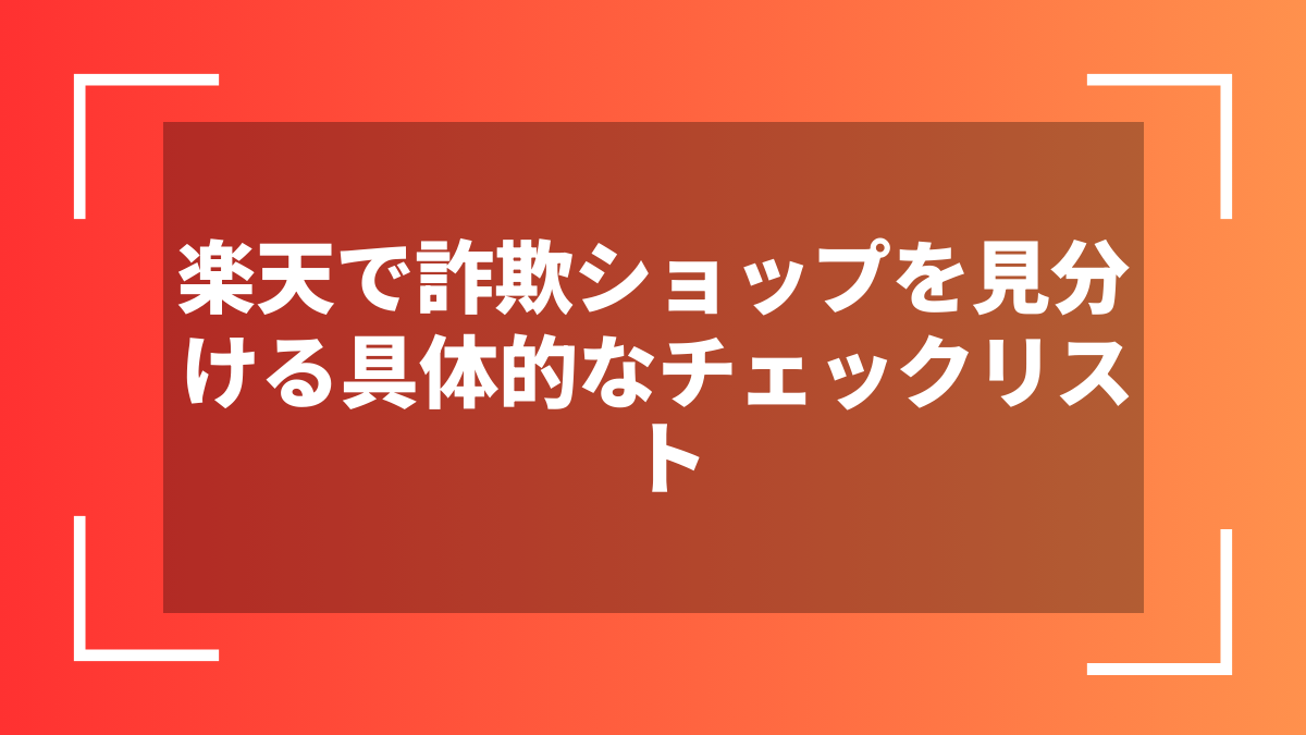 楽天で詐欺ショップを見分ける具体的なチェックリスト
