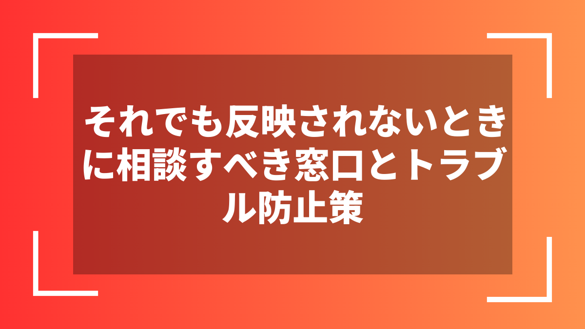 それでも反映されないときに相談すべき窓口とトラブル防止策