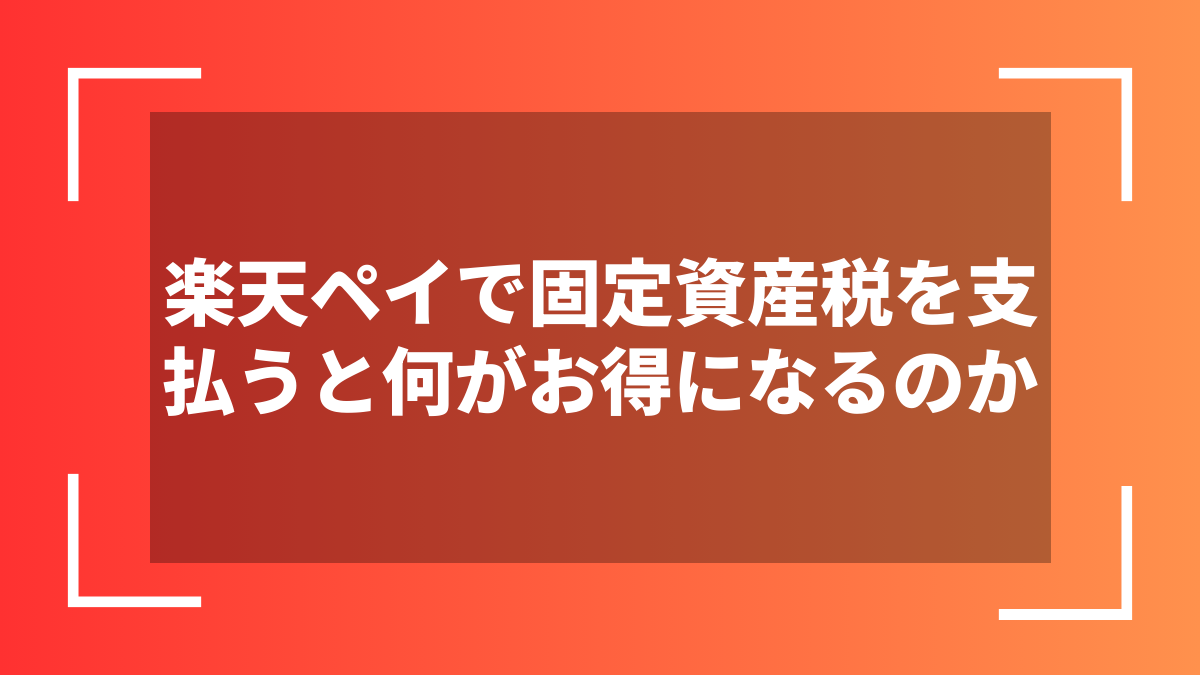 楽天ペイで固定資産税を支払うと何がお得になるのか