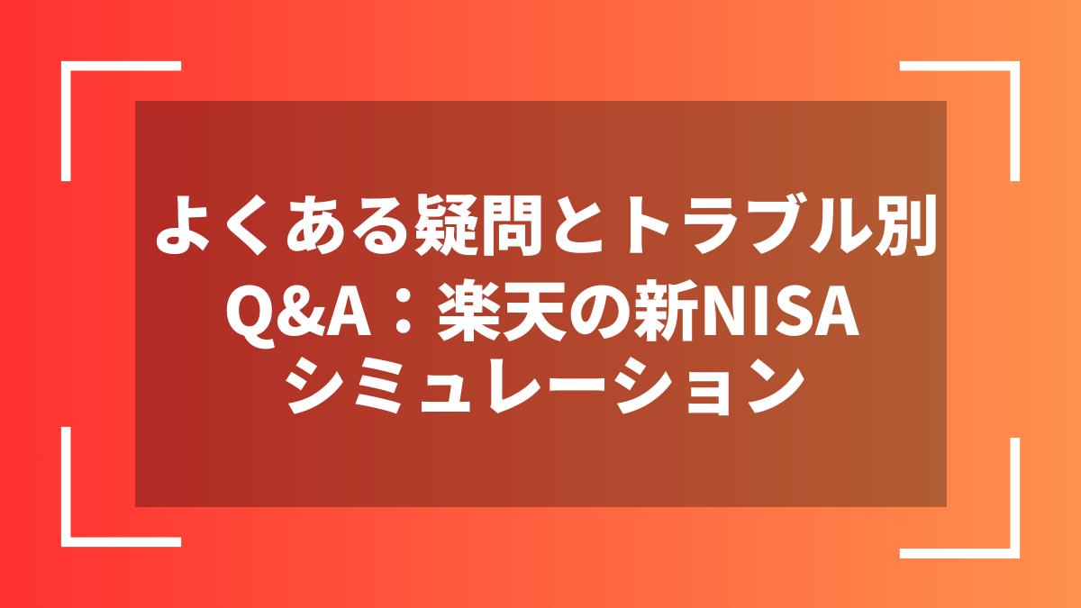 よくある疑問とトラブル別Q&A：楽天の新NISAシミュレーション
