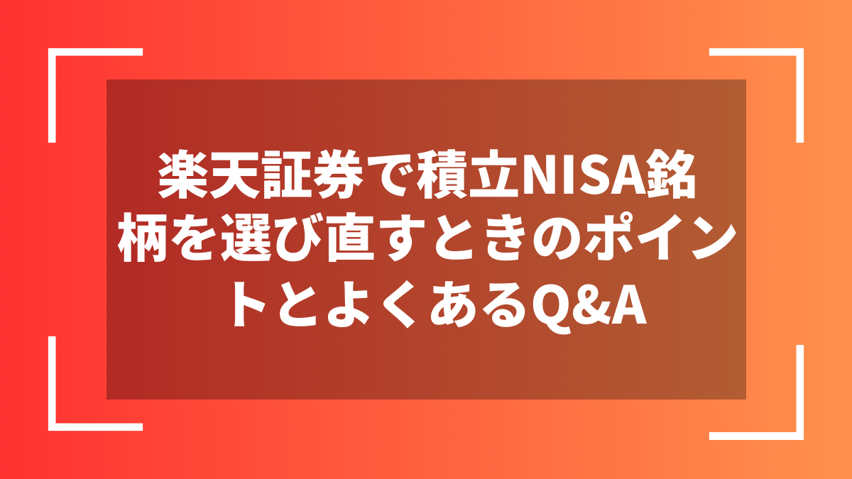 楽天証券で積立NISA銘柄を選び直すときのポイントとよくあるQ&A