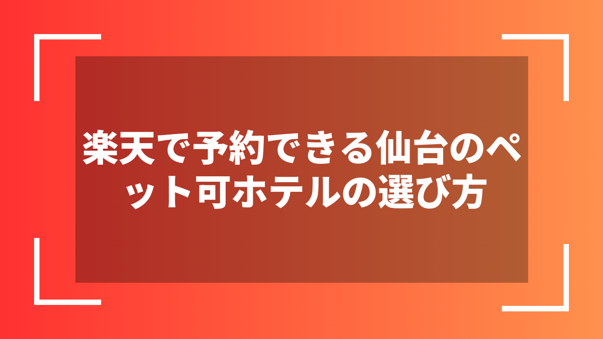 楽天で予約できる仙台のペット可ホテルの選び方
