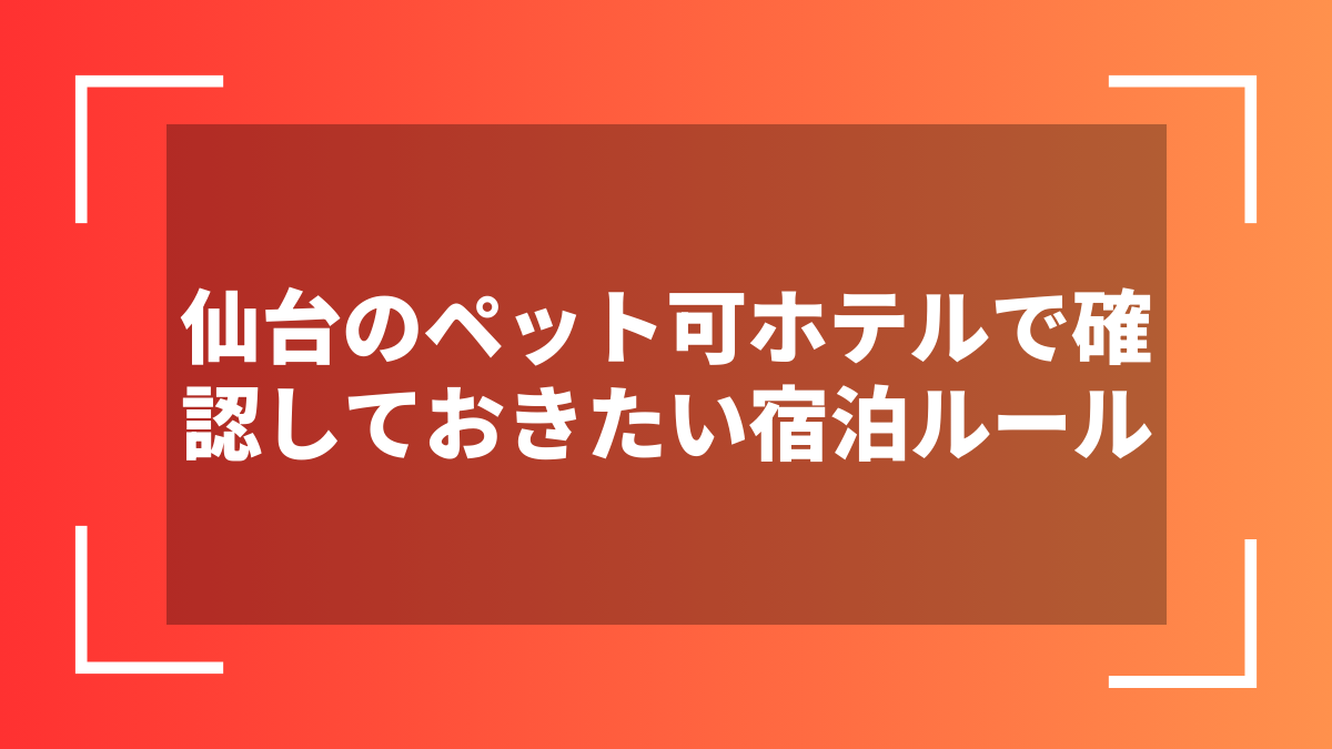 仙台のペット可ホテルで確認しておきたい宿泊ルール