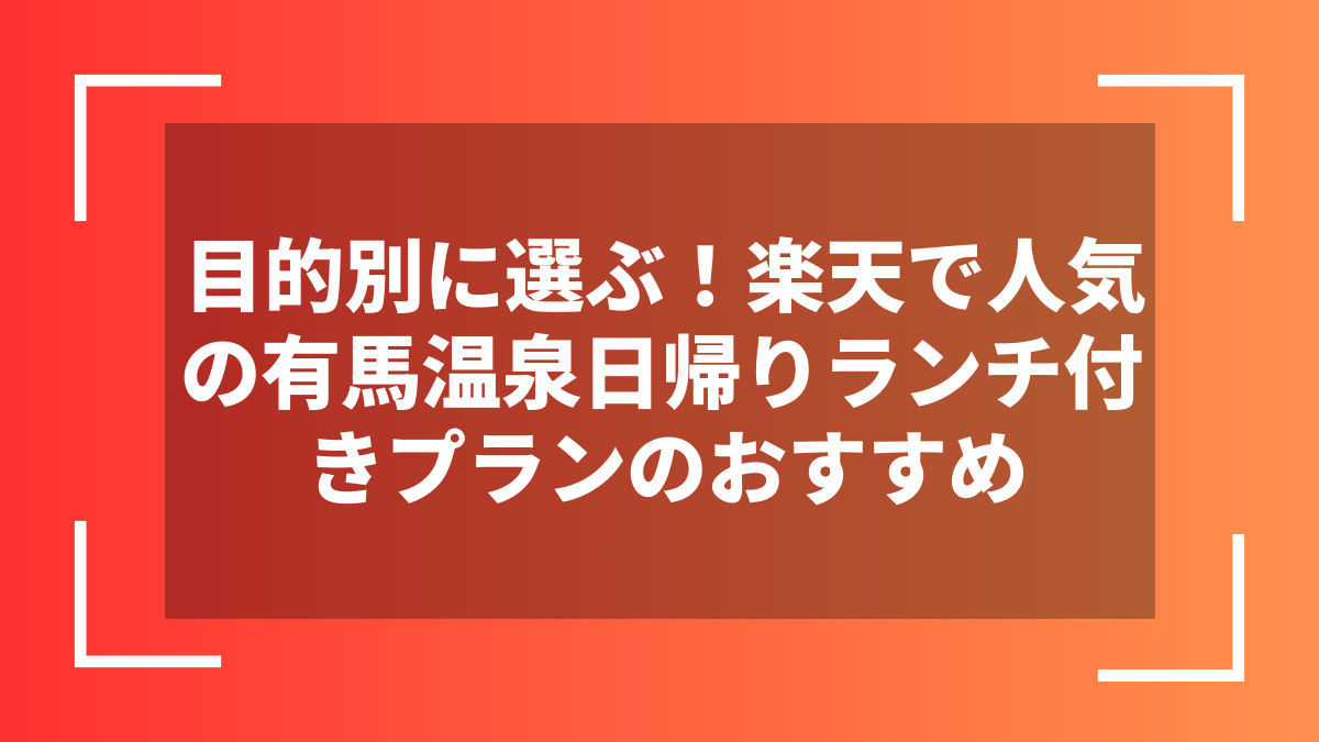目的別に選ぶ!楽天で人気の有馬温泉日帰りランチ付きプランのおすすめ