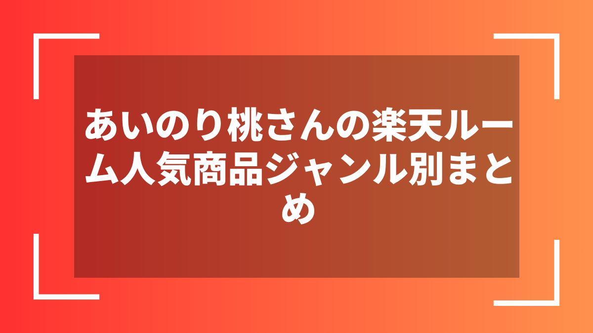 あいのり桃さんの楽天ルーム人気商品ジャンル別まとめ
