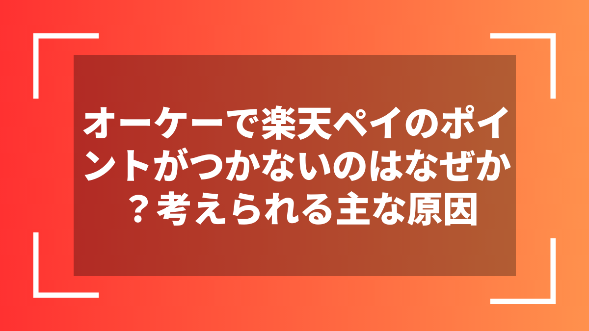 オーケーで楽天ペイのポイントがつかないのはなぜか？考えられる主な原因