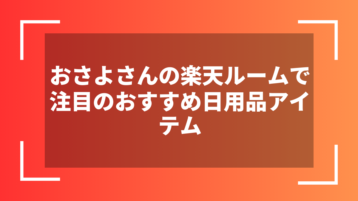 おさよさんの楽天ルームで注目のおすすめ日用品アイテム